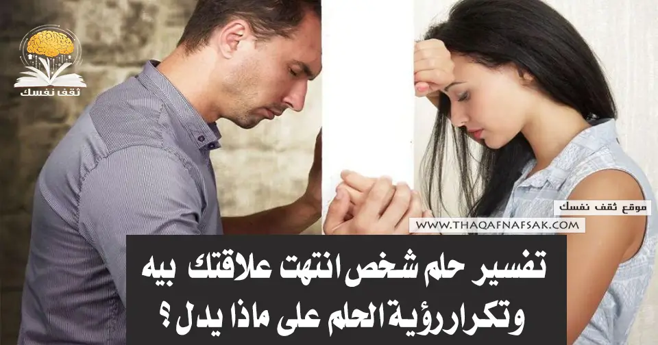 تفسير حلم شخص انتهت علاقتك فيه