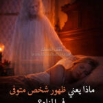 ماذا يعني ظهور شخص متوفى في المنام؟